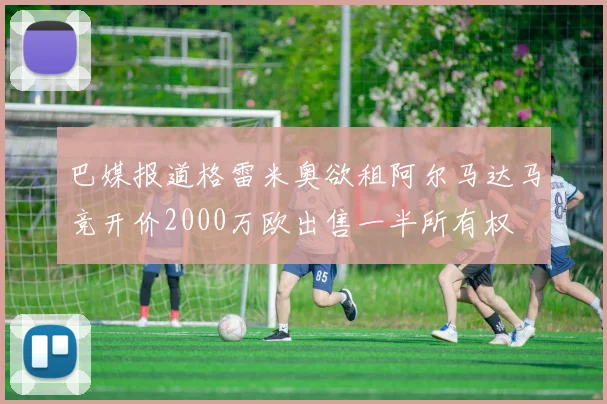 巴媒报道格雷米奥欲租阿尔马达马竞开价2000万欧出售一半所有权