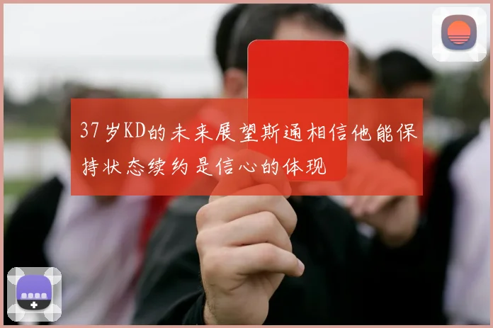37岁KD的未来展望斯通相信他能保持状态续约是信心的体现
